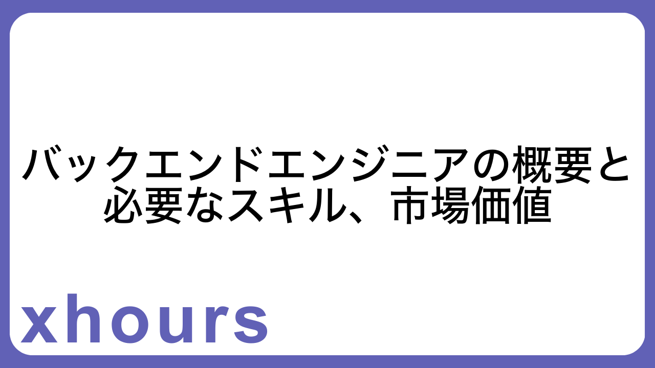 バックエンドエンジニアの概要と必要なスキル、市場価値