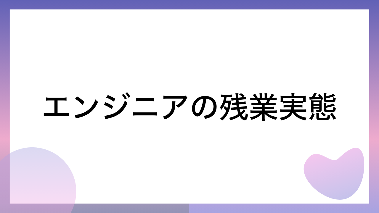 エンジニアの残業実態