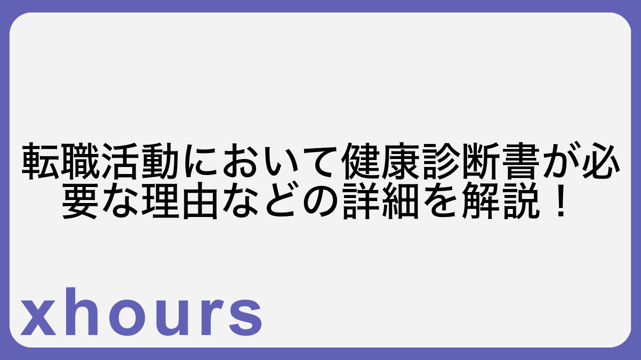 転職活動において健康診断書が必要な理由などの詳細を解説！