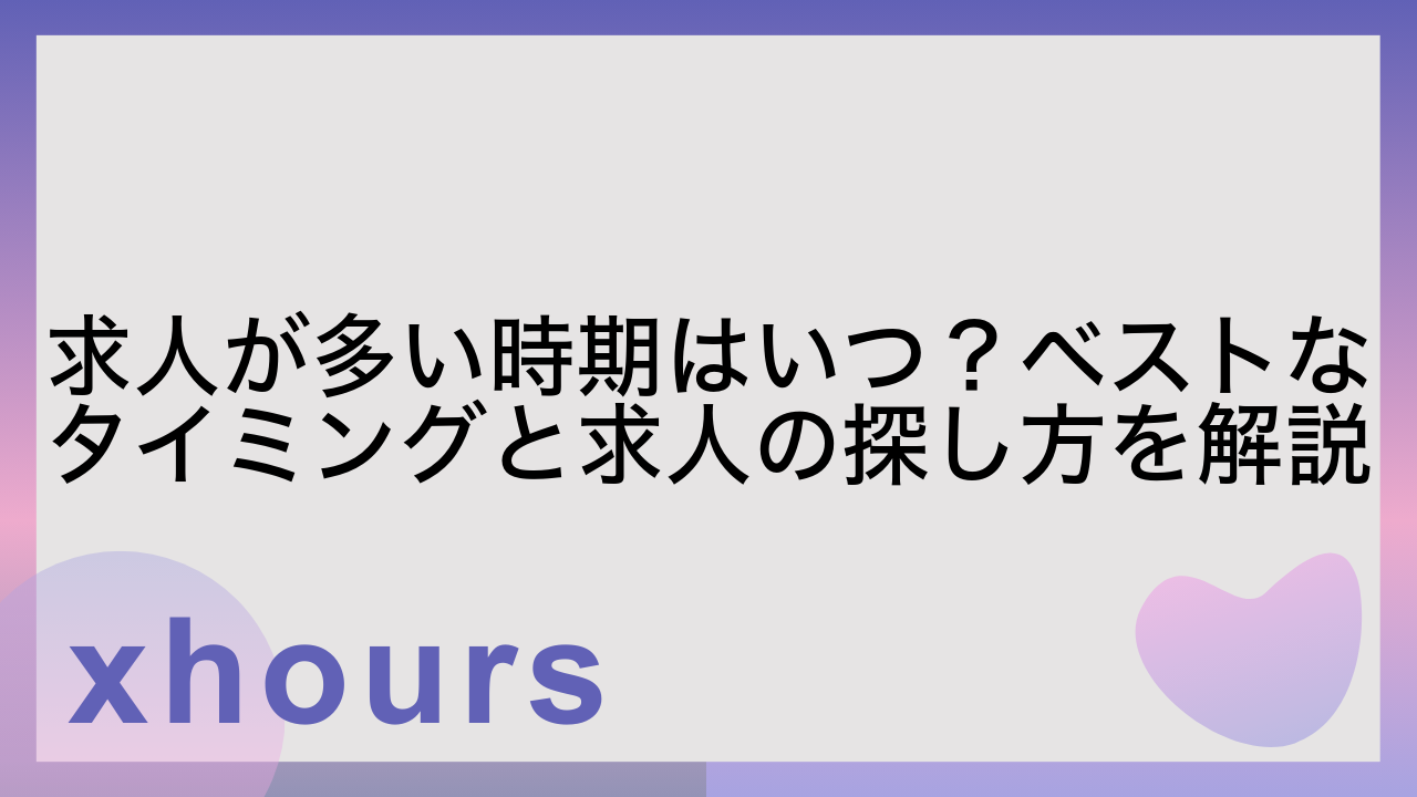 求人が多い時期はいつ？ベストなタイミングと求人の探し方を解説