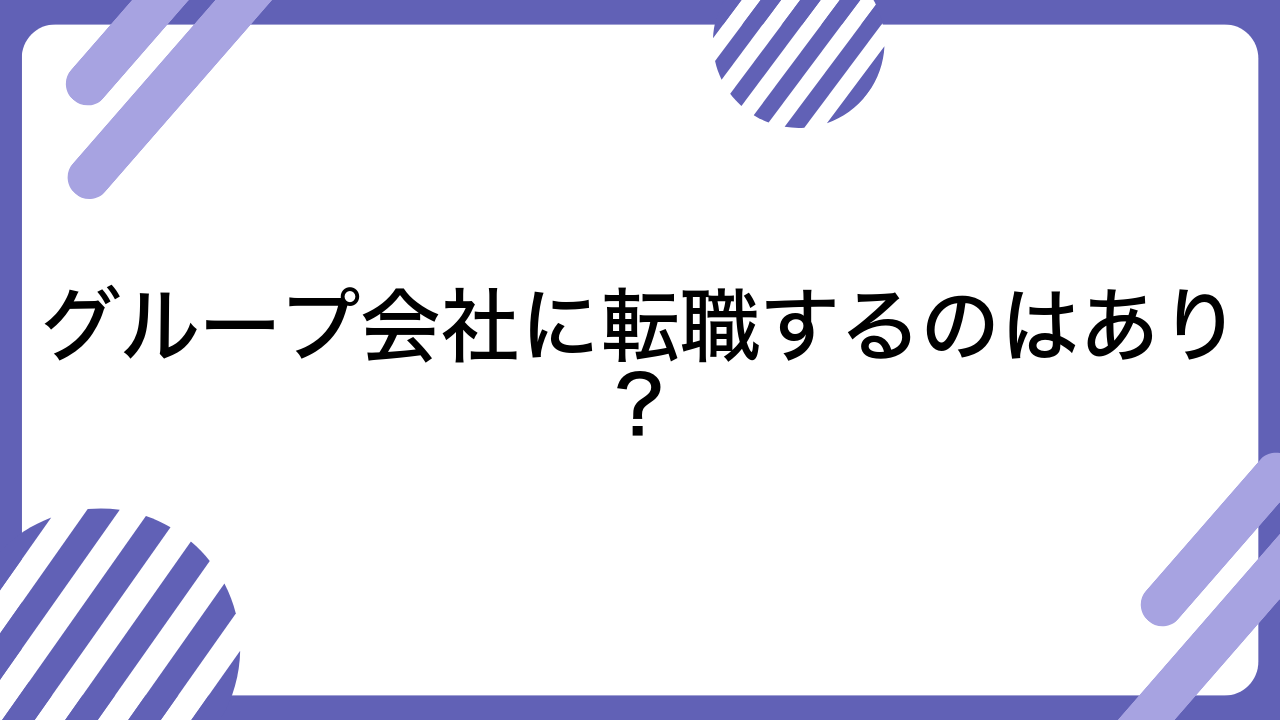 グループ会社に転職するのはあり？