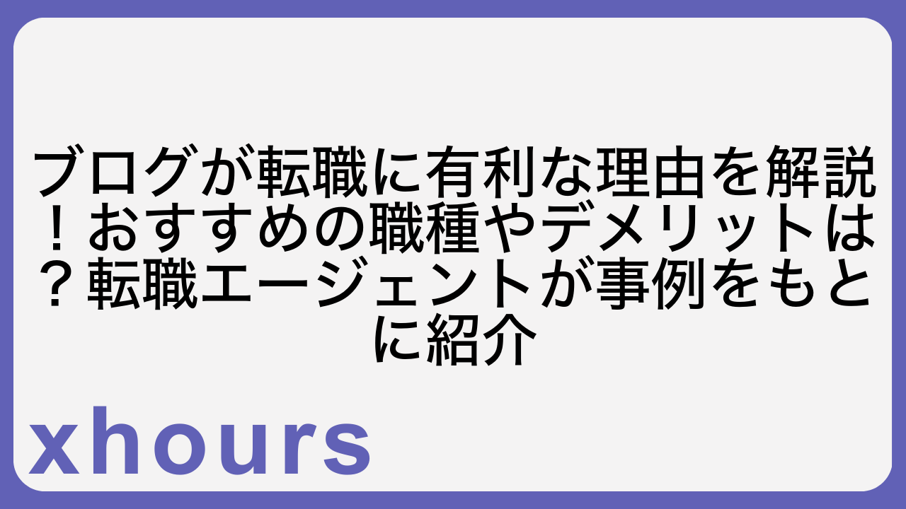 ブログが転職に有利な理由を解説！おすすめの職種やデメリットは？転職エージェントが事例をもとに紹介
