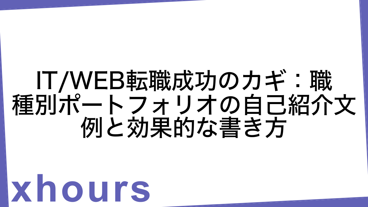 IT/WEB転職成功のカギ：職種別ポートフォリオの自己紹介文例と効果的な書き方