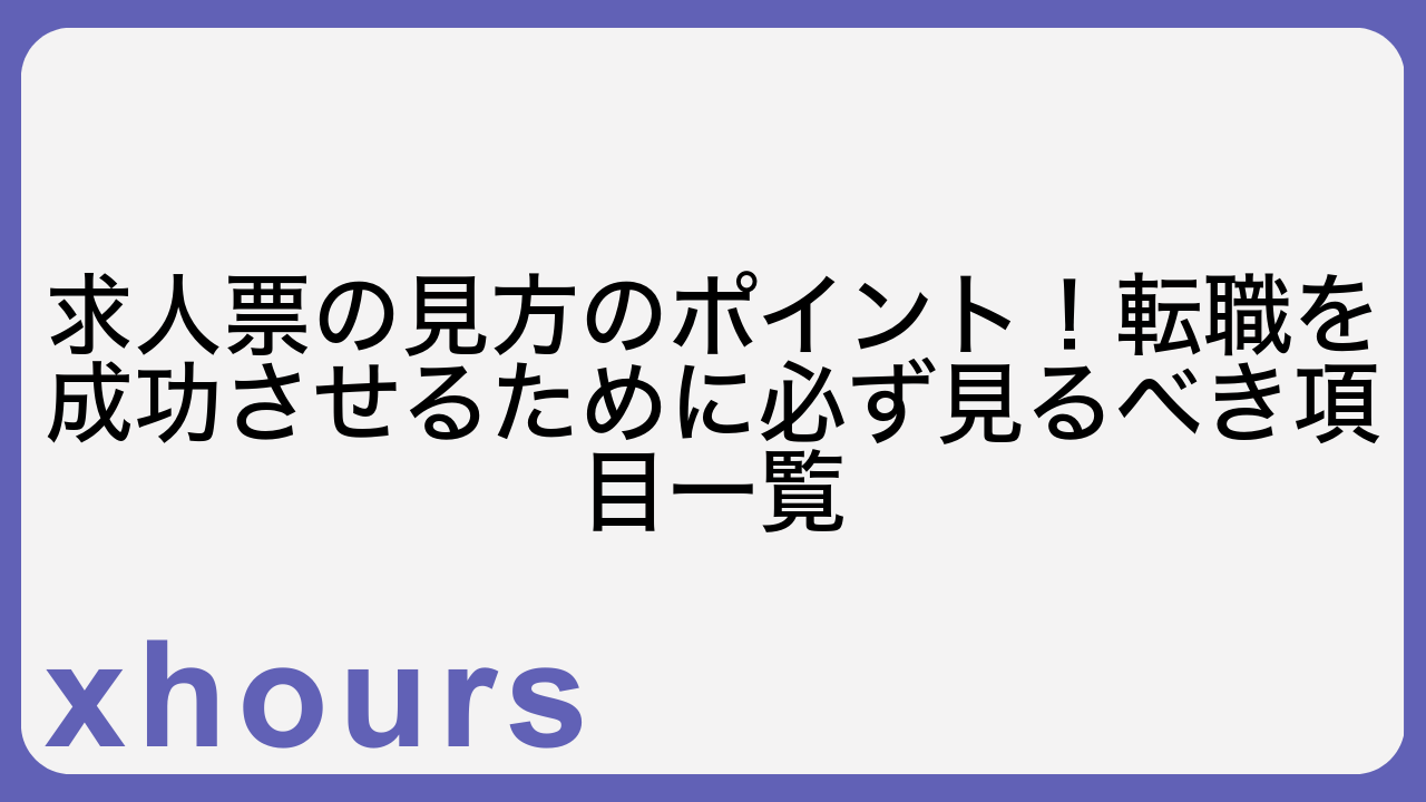 求人票の見方のポイント！転職を成功させるために必ず見るべき項目一覧