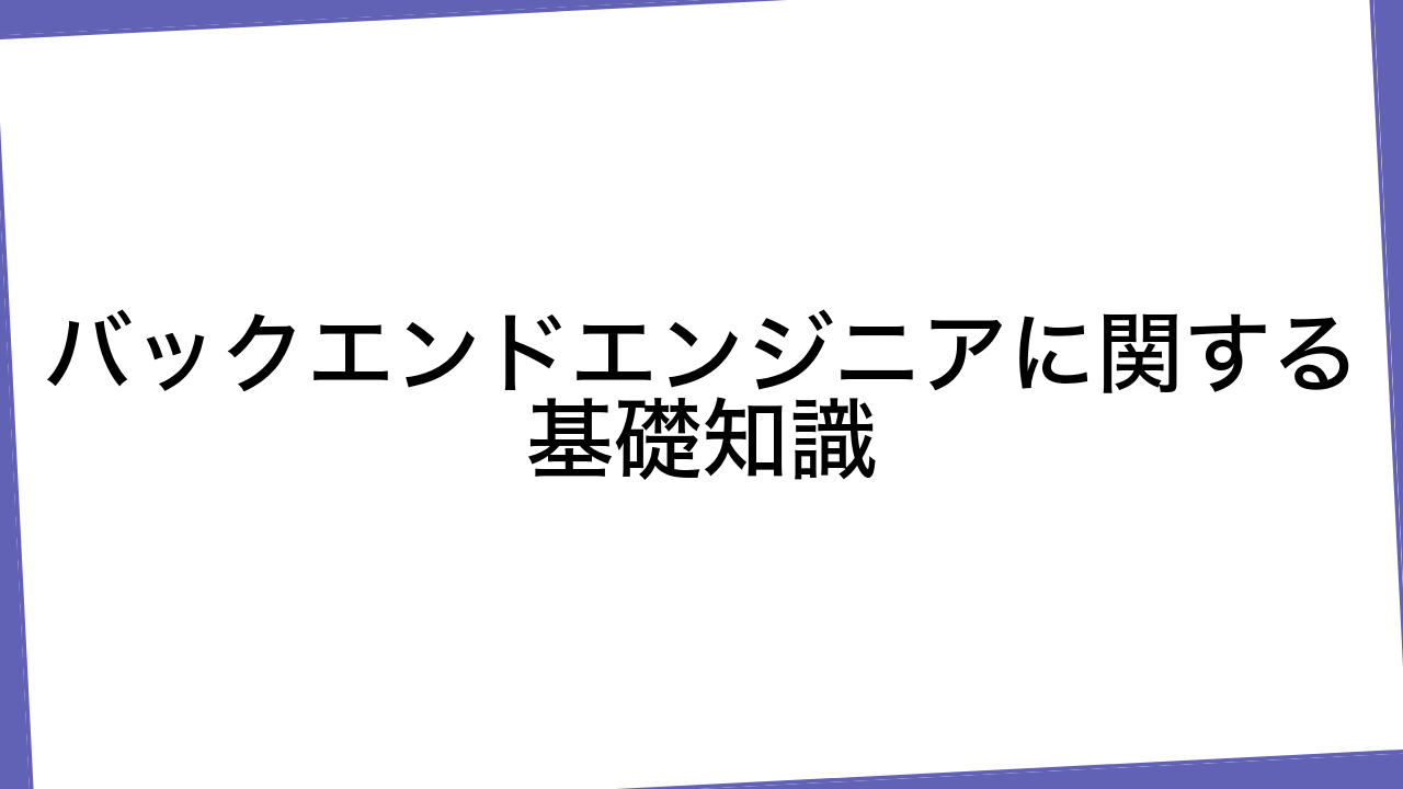 バックエンドエンジニアに関する基礎知識