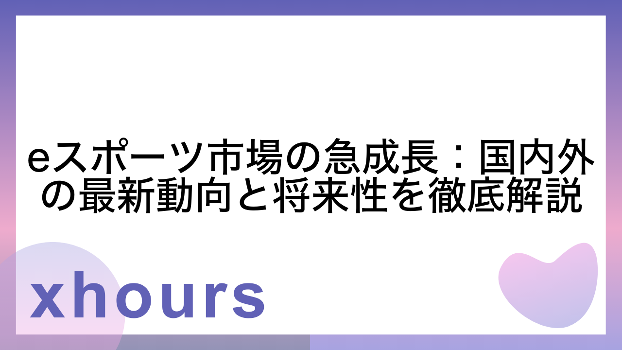 eスポーツ市場の急成長：国内外の最新動向と将来性を徹底解説