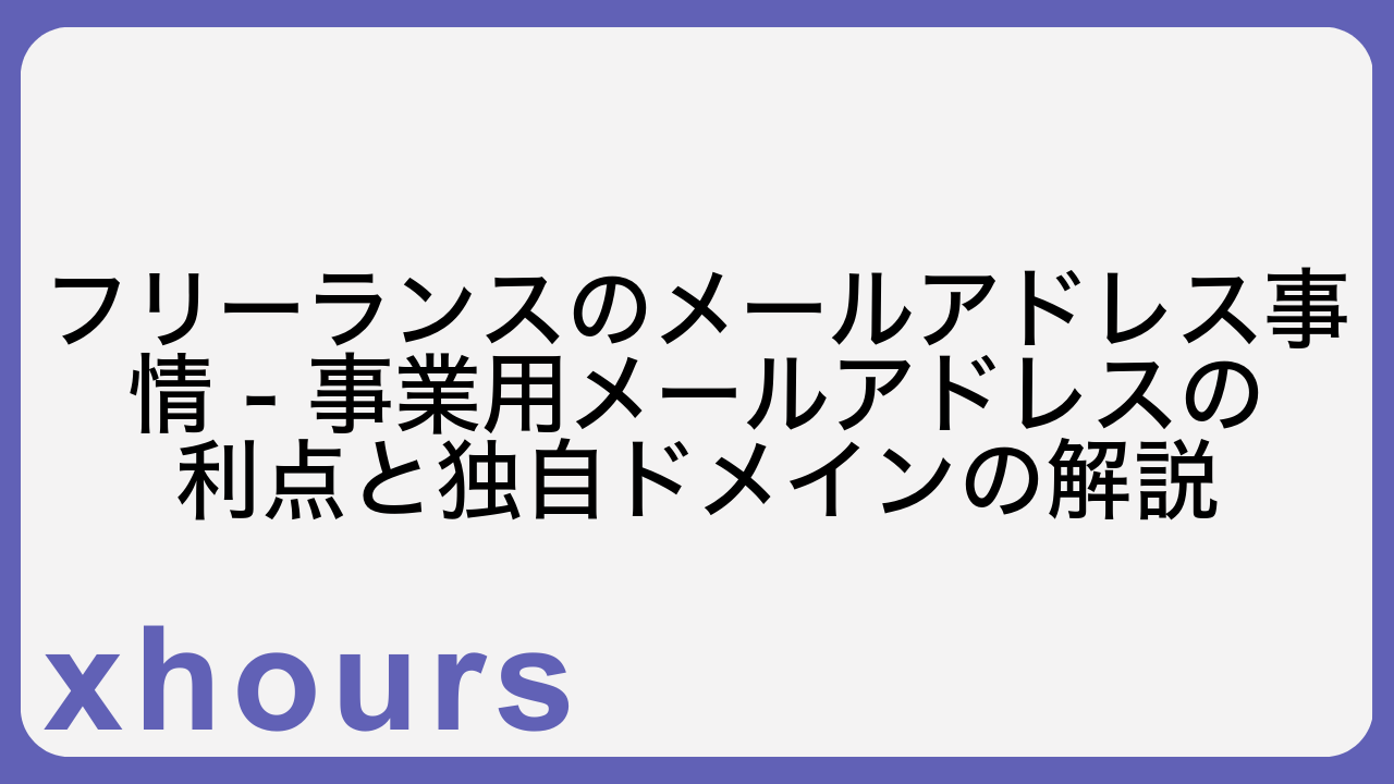 フリーランスのメールアドレス事情 - 事業用メールアドレスの利点と独自ドメインの解説