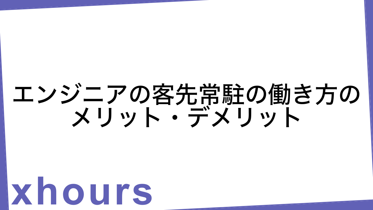 エンジニアの客先常駐の働き方のメリット・デメリット