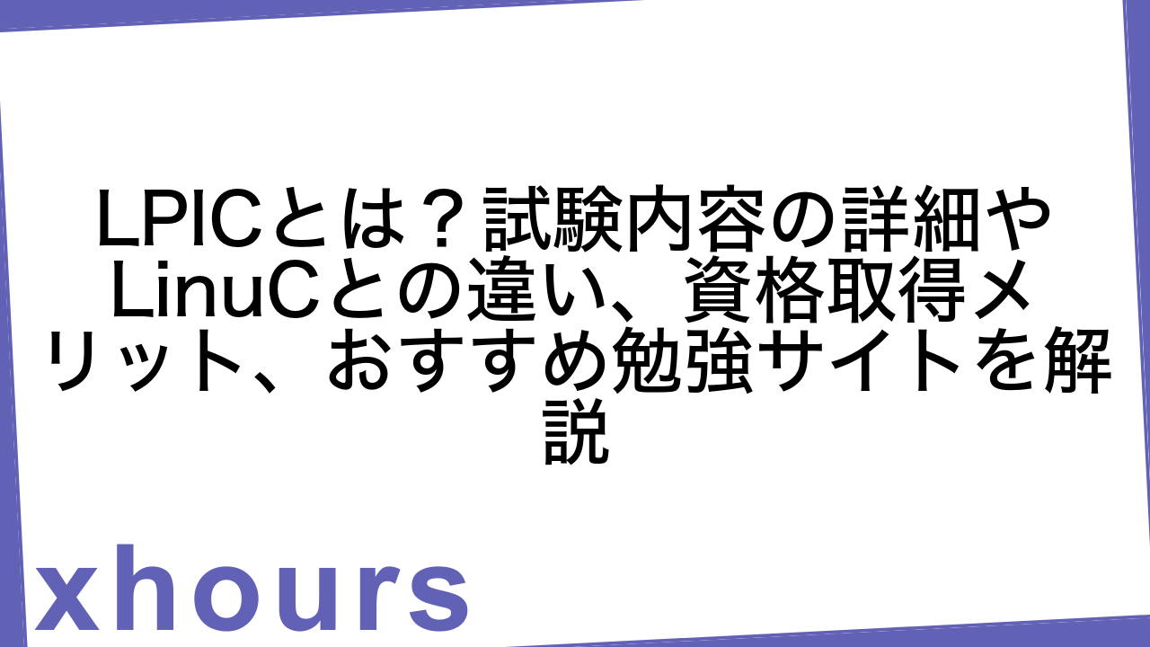 LPICとは？試験内容の詳細やLinuCとの違い、資格取得メリット、おすすめ勉強サイトを解説