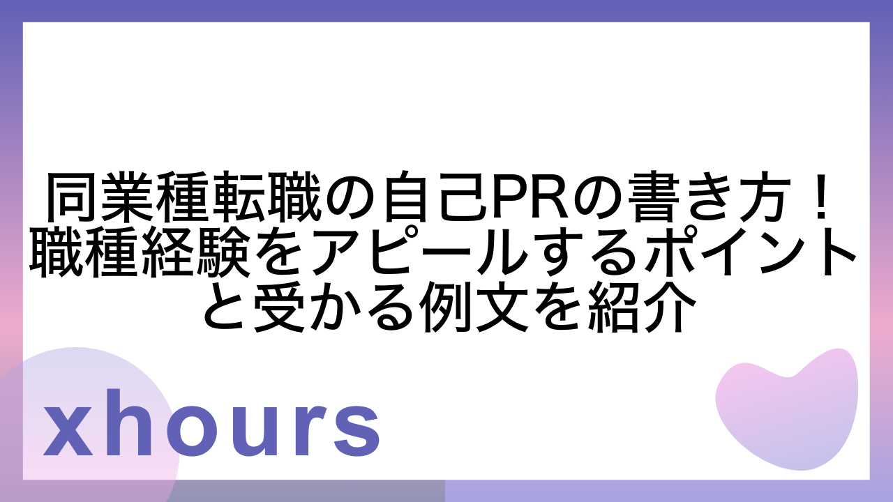 同業種転職の自己PRの書き方！職種経験をアピールするポイントと受かる例文を紹介