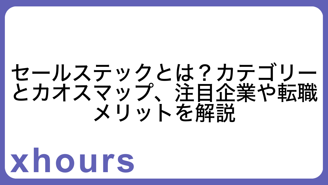 セールステックとは？カテゴリーとカオスマップ、注目企業や転職メリットを解説