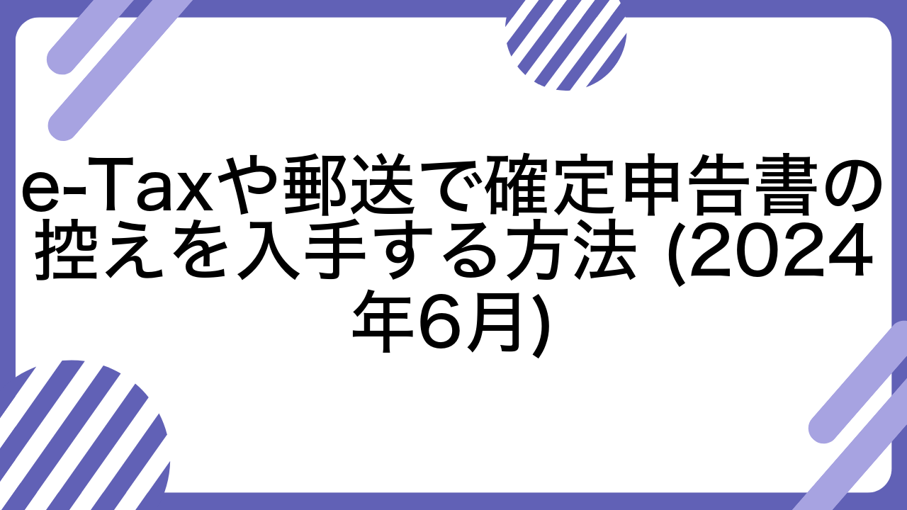 e-Taxや郵送で確定申告書の控えを入手する方法 (2024年6月)