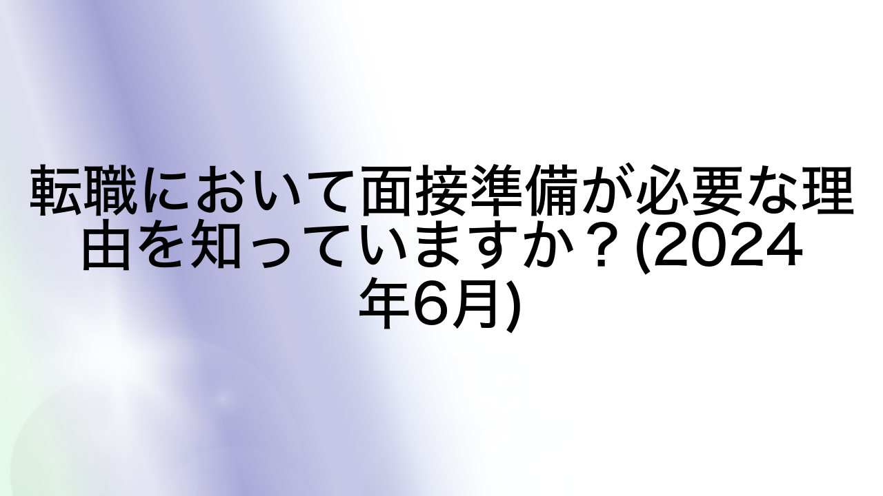 転職において面接準備が必要な理由を知っていますか？(2024年6月)