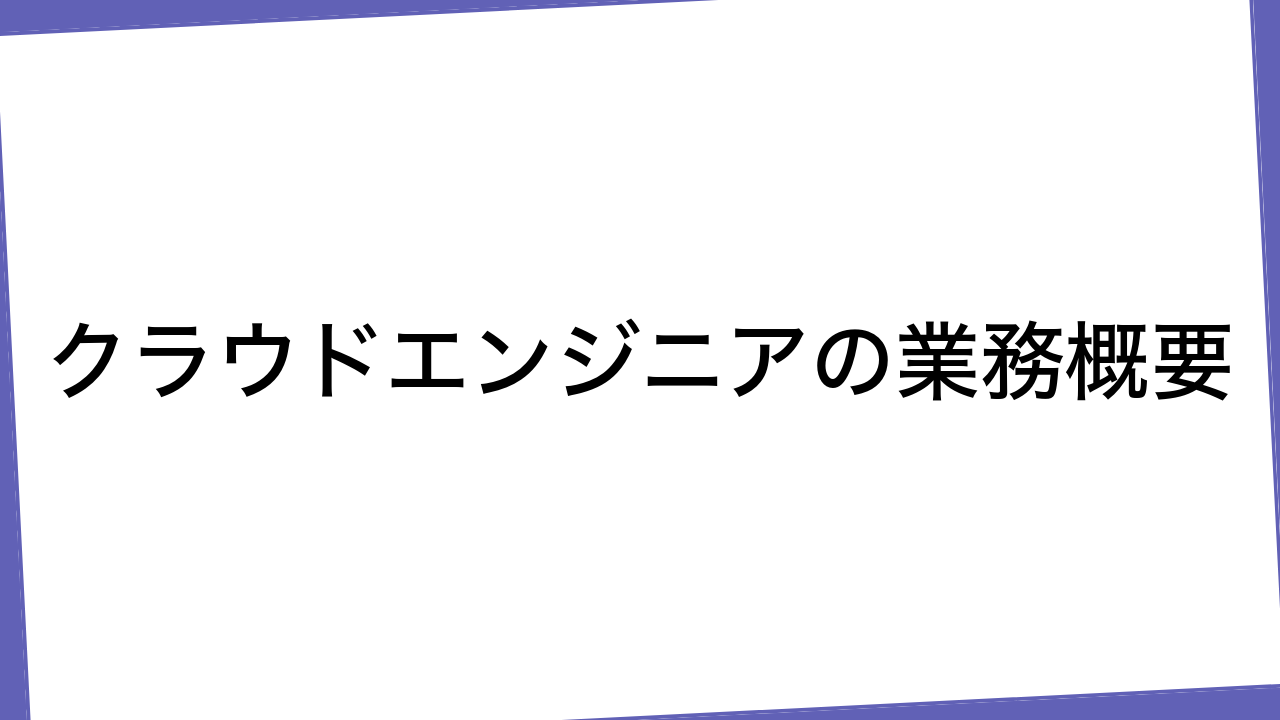 クラウドエンジニアの業務概要