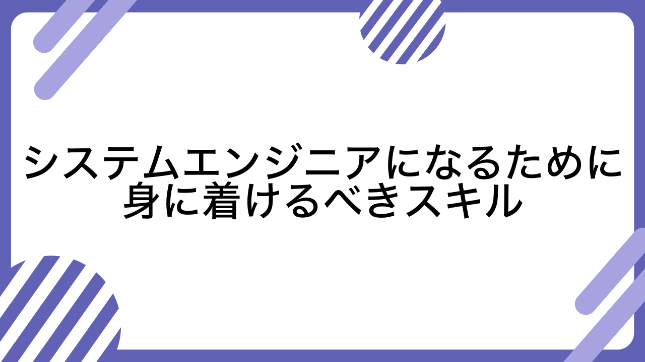 システムエンジニアになるために身に着けるべきスキル