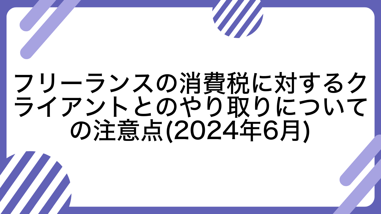 フリーランスの消費税に対するクライアントとのやり取りについての注意点(2024年6月)