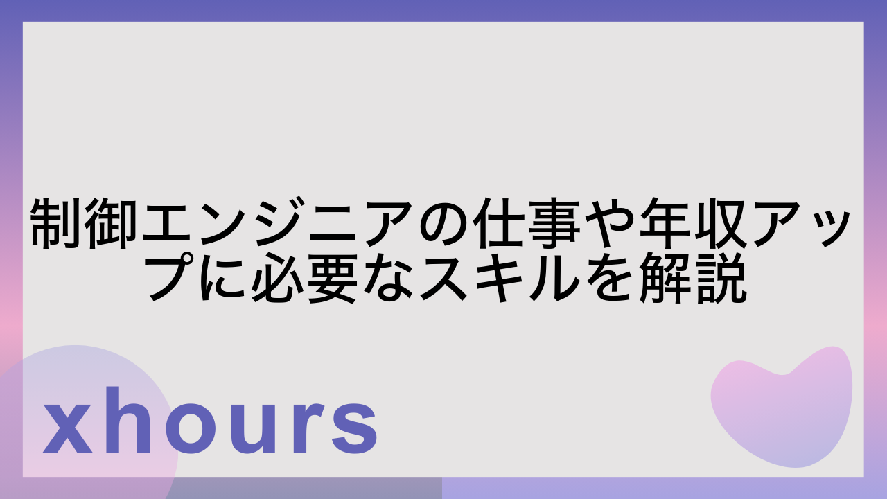 制御エンジニアの仕事や年収アップに必要なスキルを解説