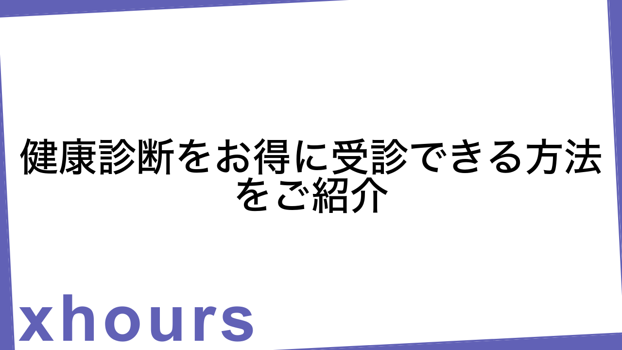 健康診断をお得に受診できる方法をご紹介