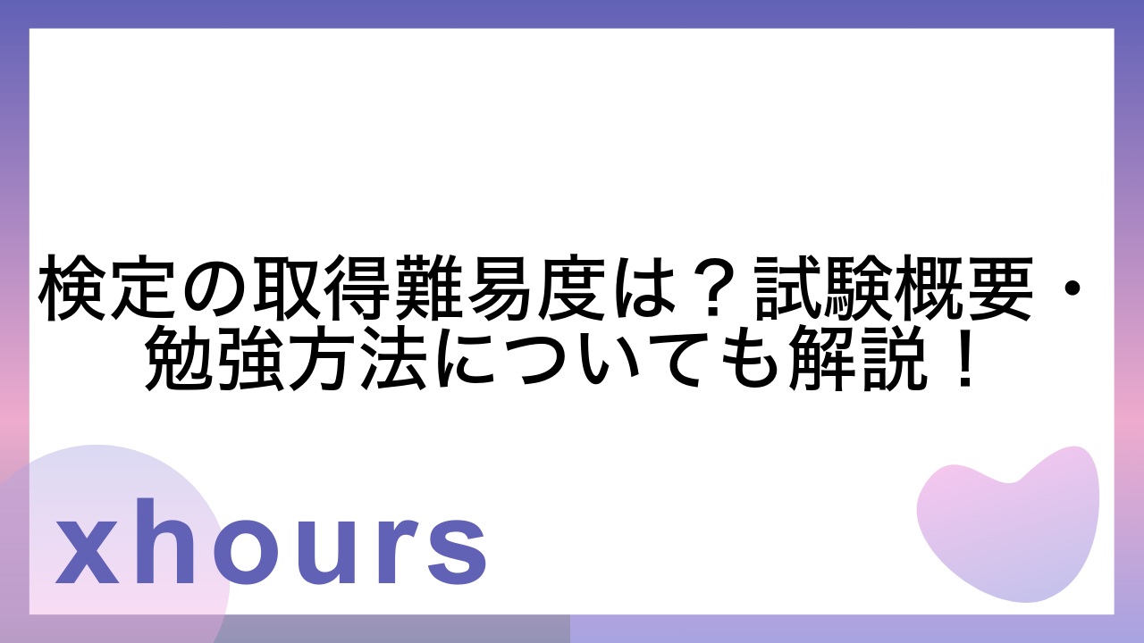 検定の取得難易度は？試験概要・勉強方法についても解説！