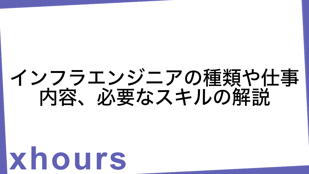 インフラエンジニアの種類や仕事内容、必要なスキルの解説