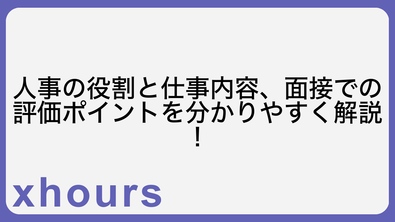 人事の役割と仕事内容、面接での評価ポイントを分かりやすく解説！