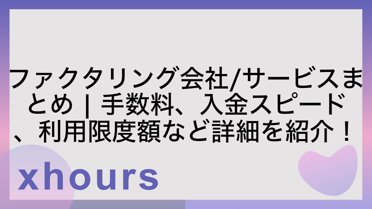 ファクタリング会社/サービスまとめ | 手数料、入金スピード、利用限度額など詳細を紹介！