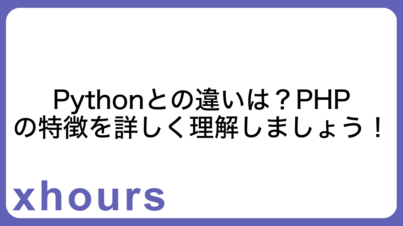 Pythonとの違いは？PHPの特徴を詳しく理解しましょう！