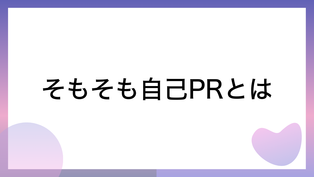 そもそも自己PRとは