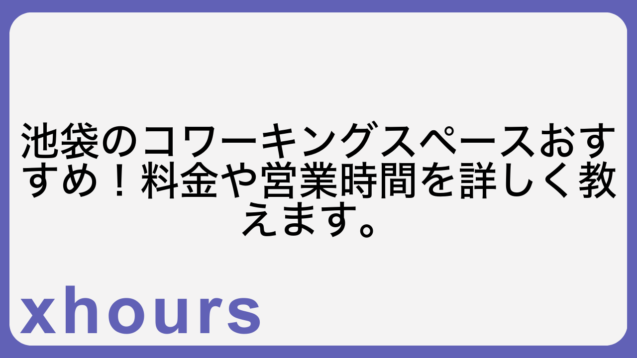 池袋のコワーキングスペースおすすめ！料金や営業時間を詳しく教えます。