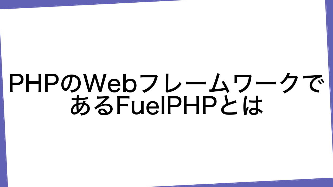 PHPのWebフレームワークであるFuelPHPとは