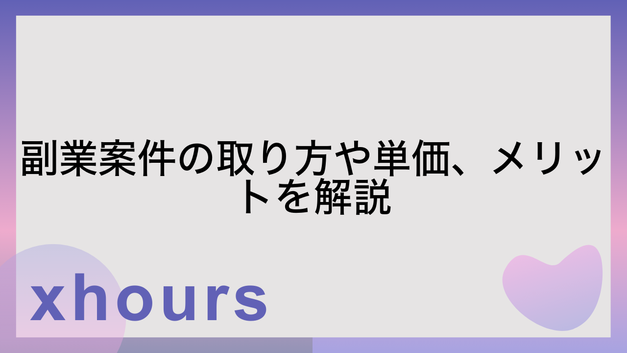 副業案件の取り方や単価、メリットを解説