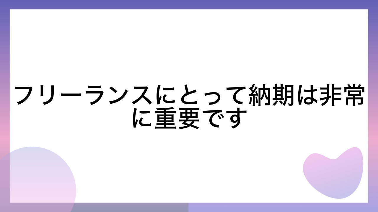 フリーランスにとって納期は非常に重要です