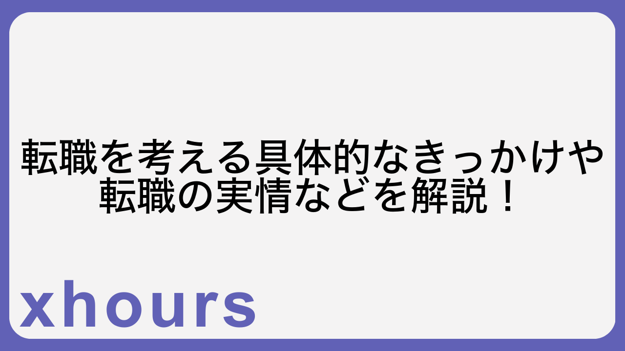 転職を考える具体的なきっかけや転職の実情などを解説！