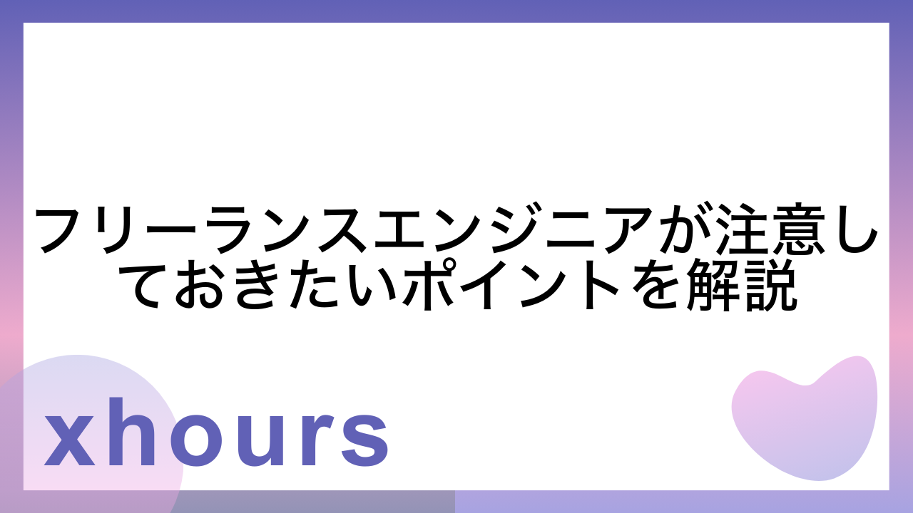 フリーランスエンジニアが注意しておきたいポイントを解説