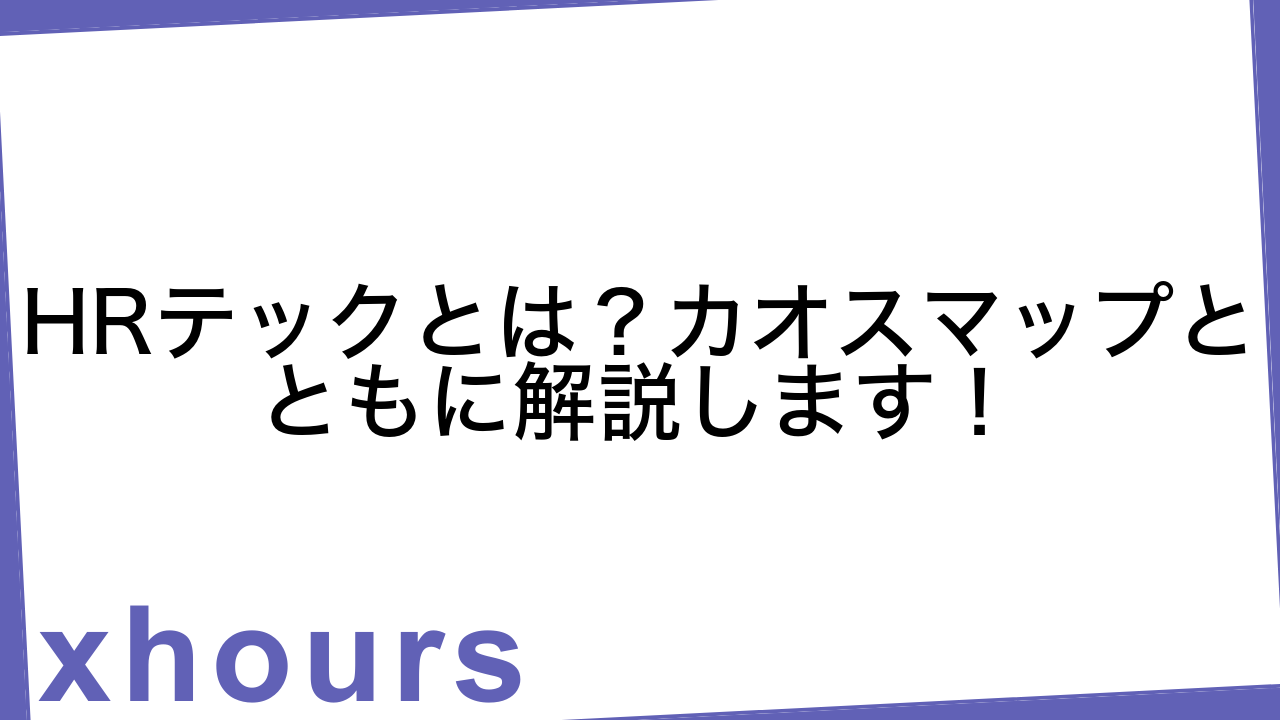 HRテックとは？カオスマップとともに解説します！