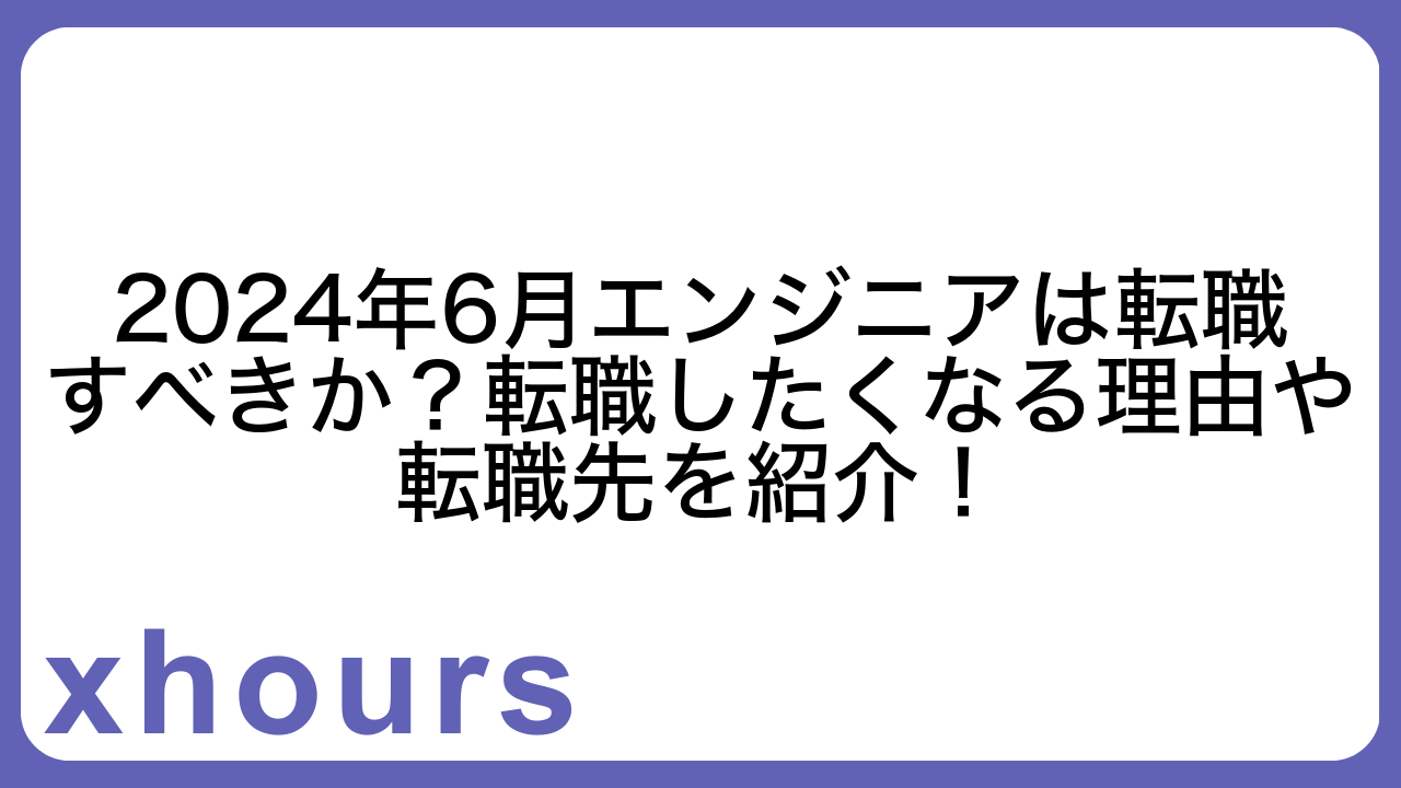 2024年6月エンジニアは転職すべきか？転職したくなる理由や転職先を紹介！