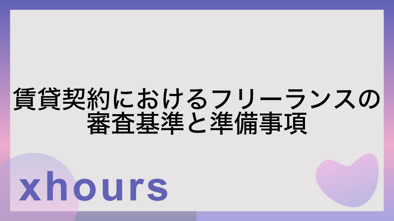 賃貸契約におけるフリーランスの審査基準と準備事項