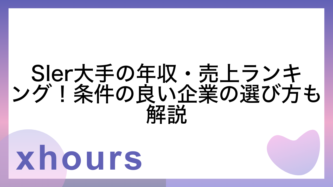 SIer大手の年収・売上ランキング！条件の良い企業の選び方も解説