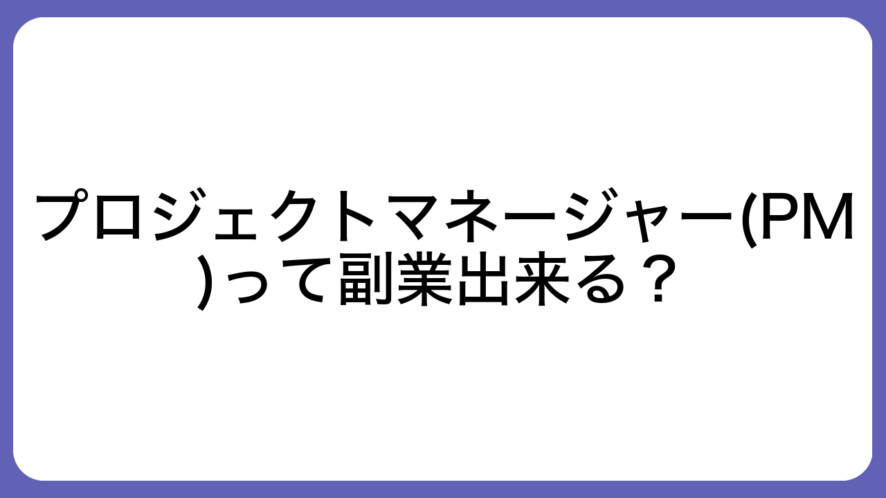 プロジェクトマネージャー(PM)って副業出来る？