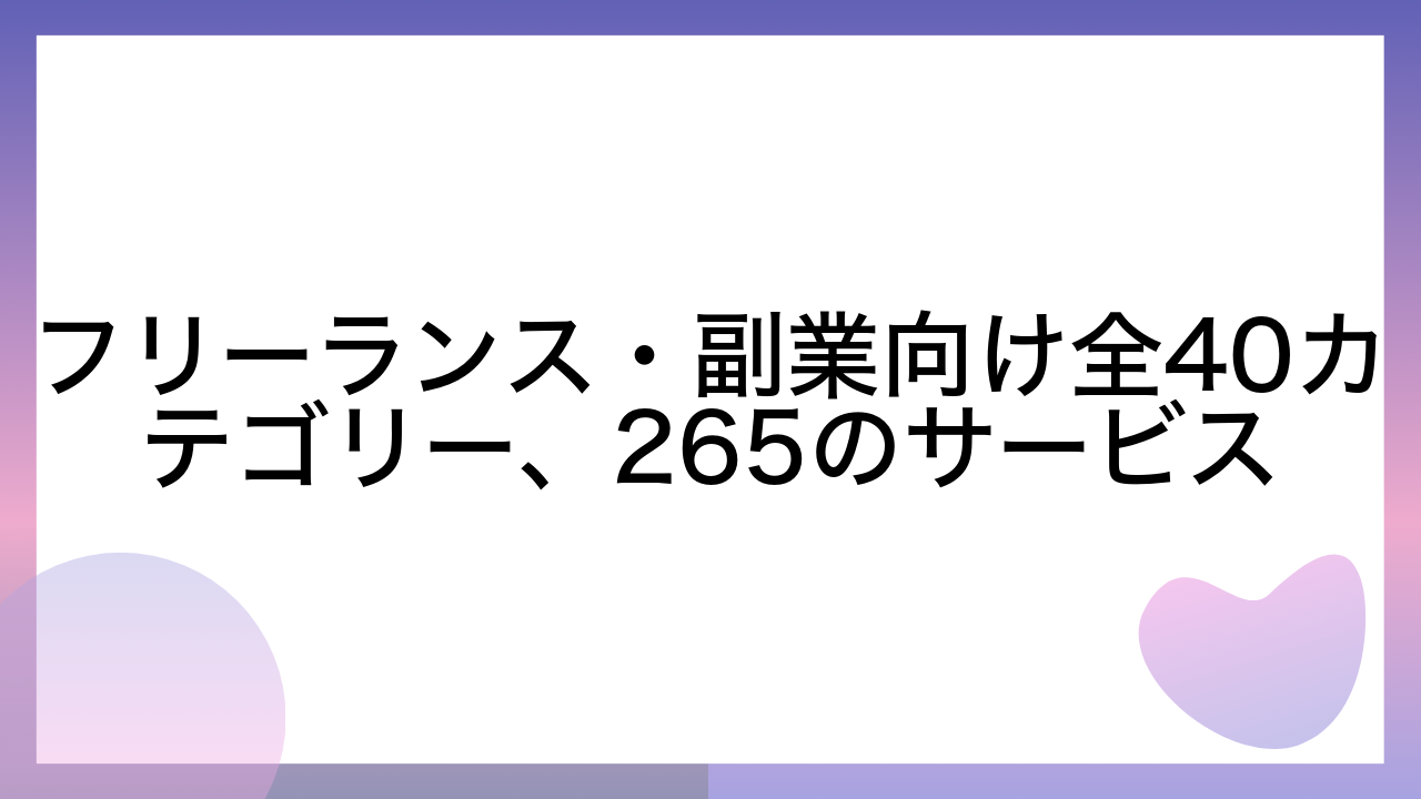 フリーランス・副業向け全40カテゴリー、265のサービス