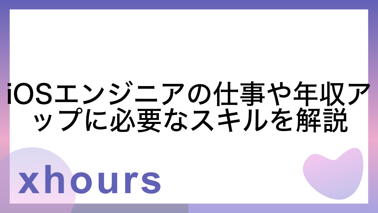 iOSエンジニアの仕事や年収アップに必要なスキルを解説