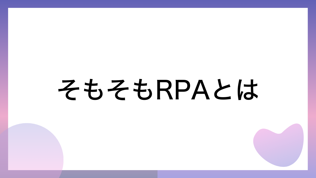 そもそもRPAとは