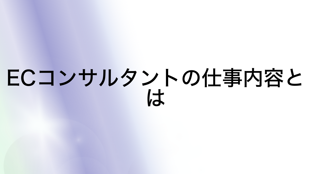 ECコンサルタントの仕事内容とは