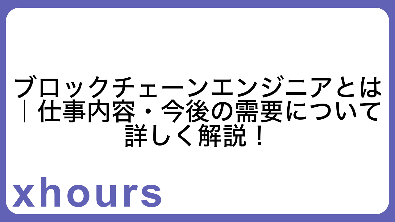 ブロックチェーンエンジニアとは｜仕事内容・今後の需要について詳しく解説！