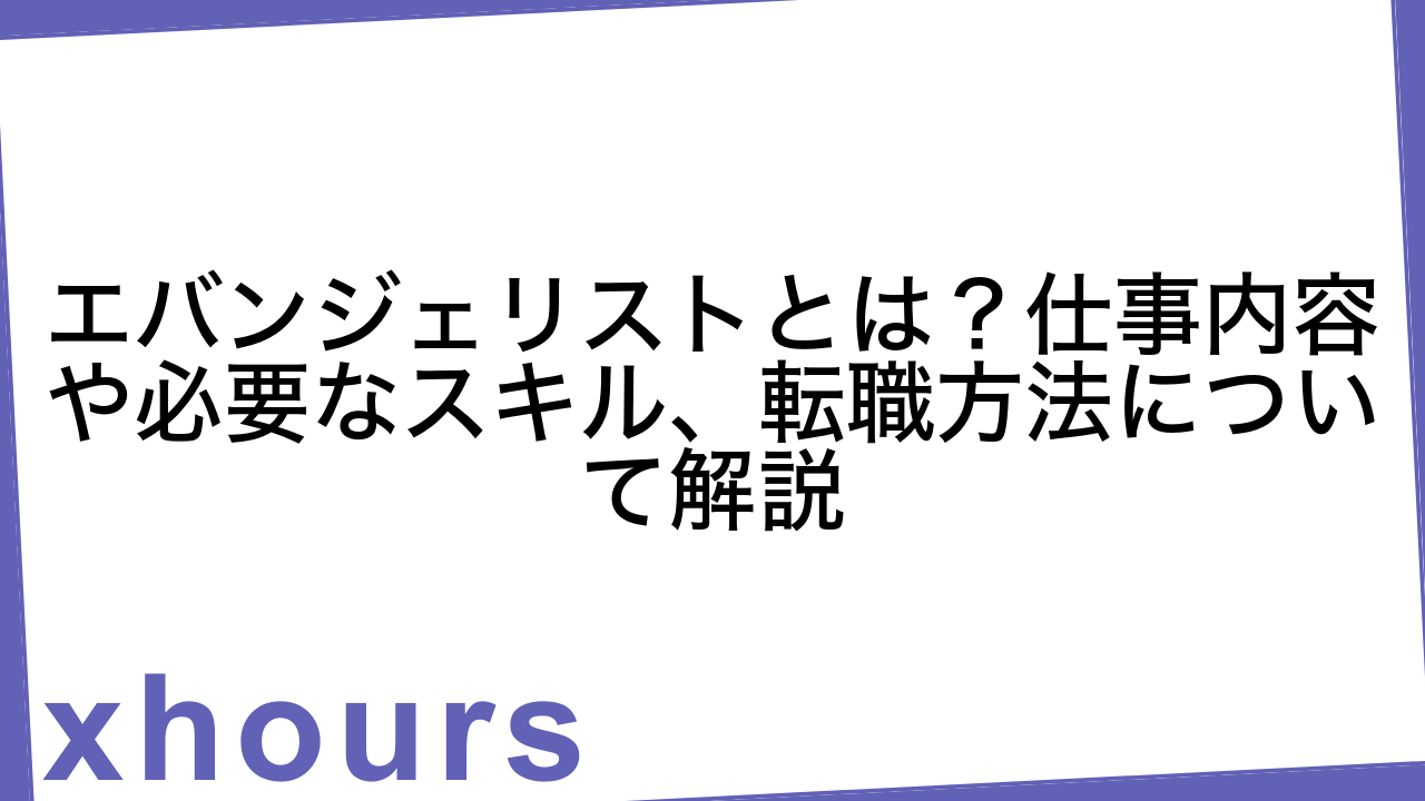 エバンジェリストとは？仕事内容や必要なスキル、転職方法について解説