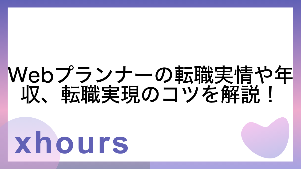 Webプランナーの転職実情や年収、転職実現のコツを解説！