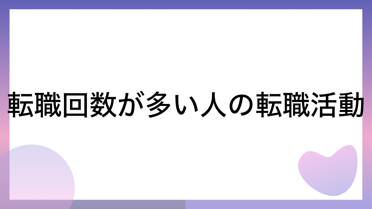 転職回数が多い人の転職活動