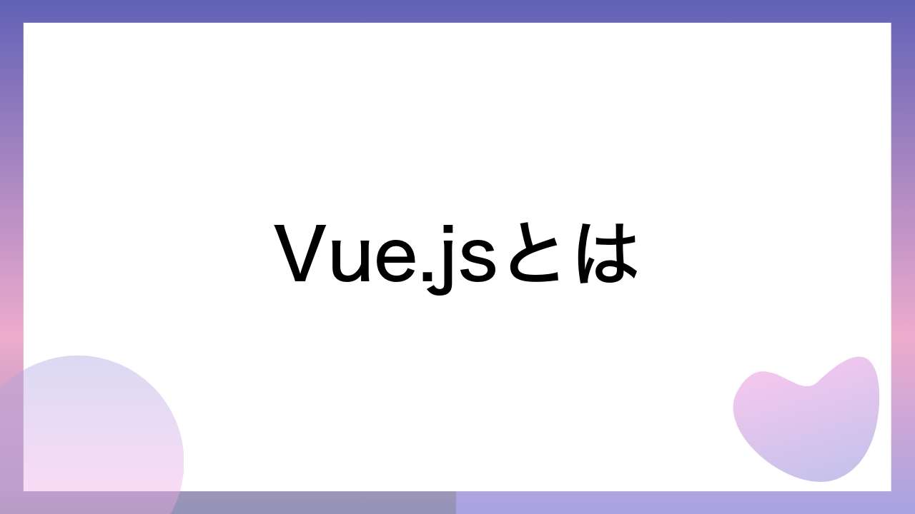 Vue.jsとは