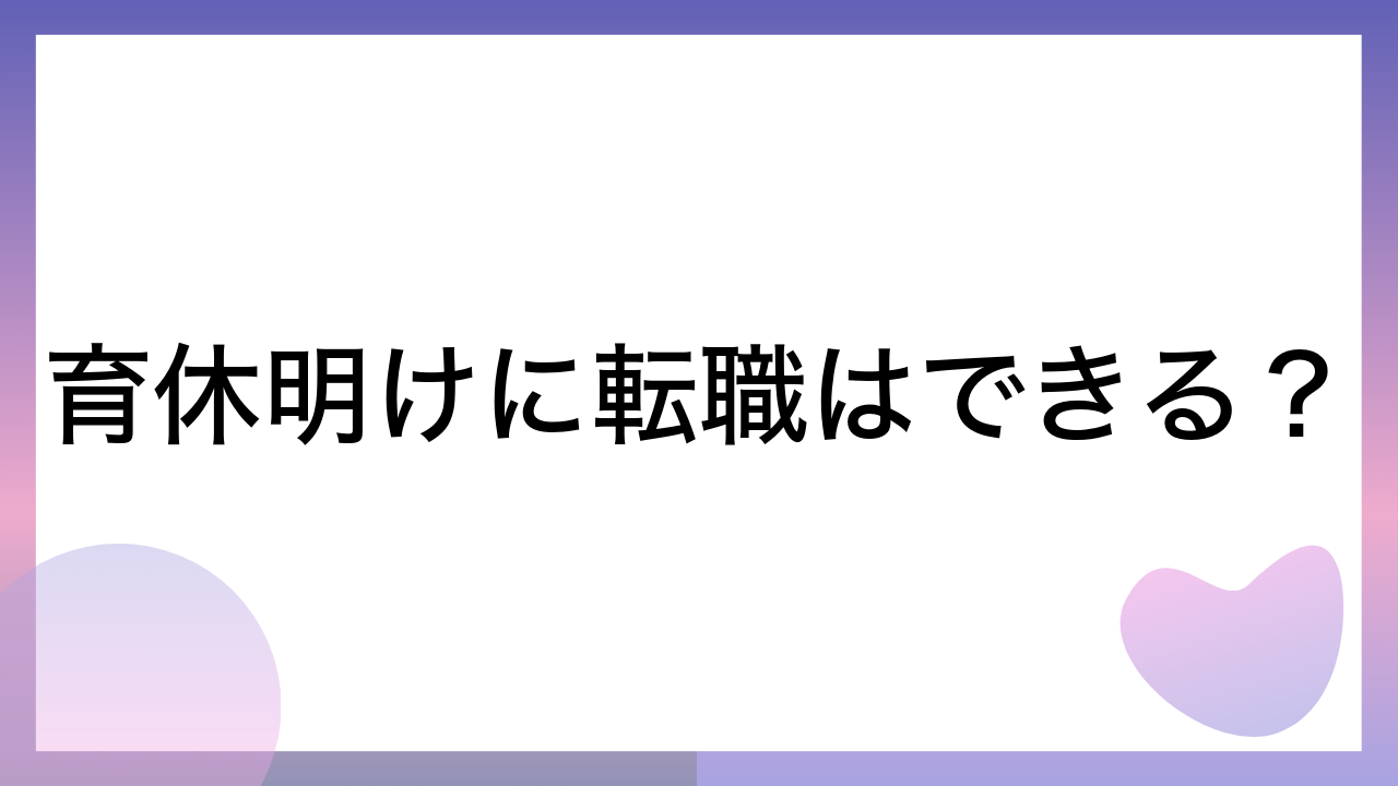 育休明けに転職はできる？