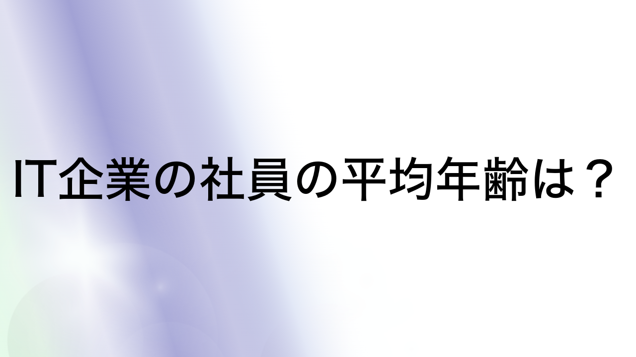 IT企業の社員の平均年齢は？